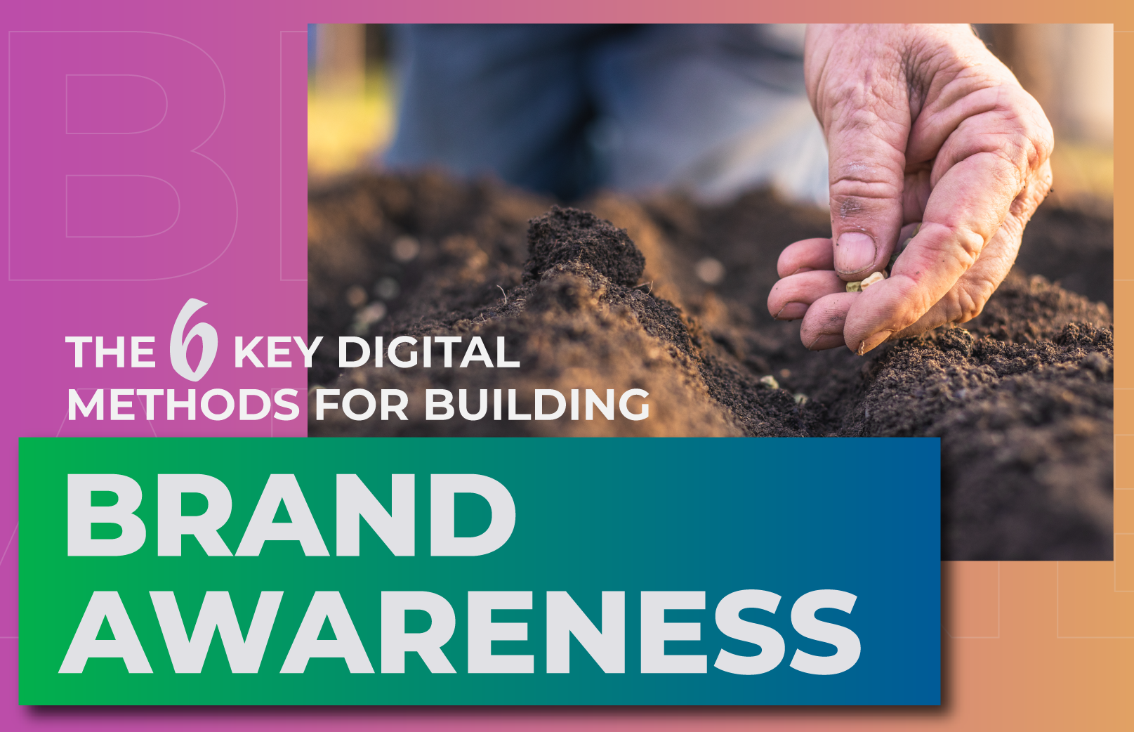 Featured image for “The Six Key Digital Methods For Building Brand Awareness”